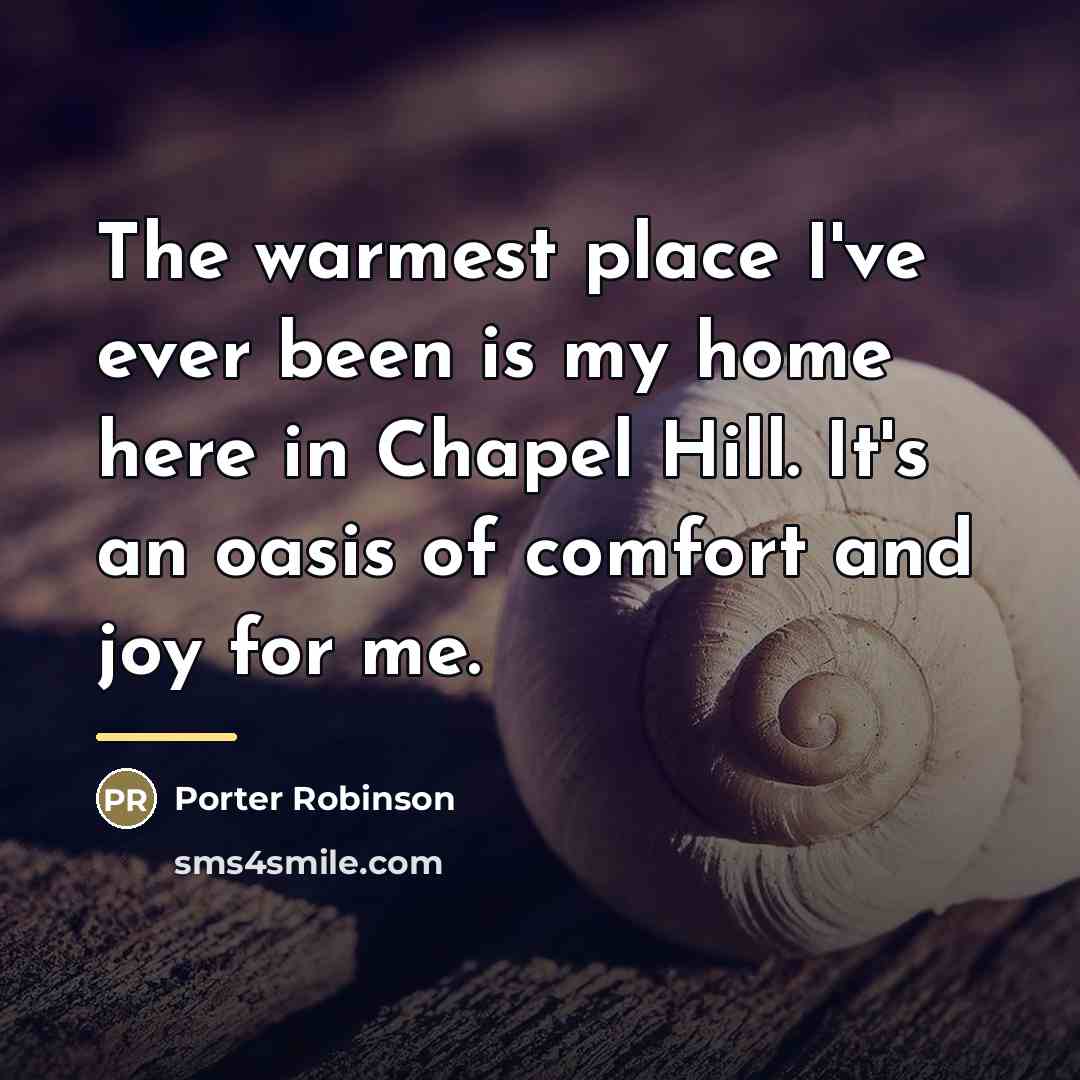 “The warmest place I've ever been is my home here…” quote by Porter Robinson