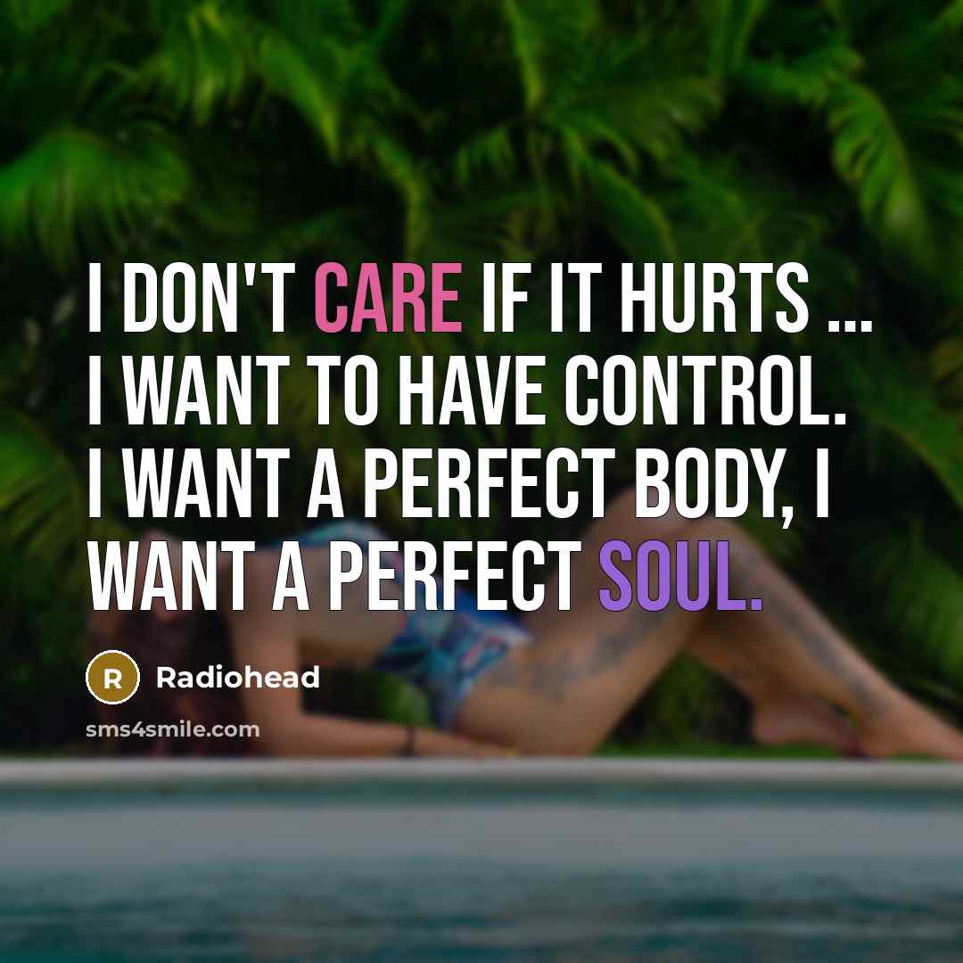 “I don't care if it hurts .... I want to…” quote by Radiohead