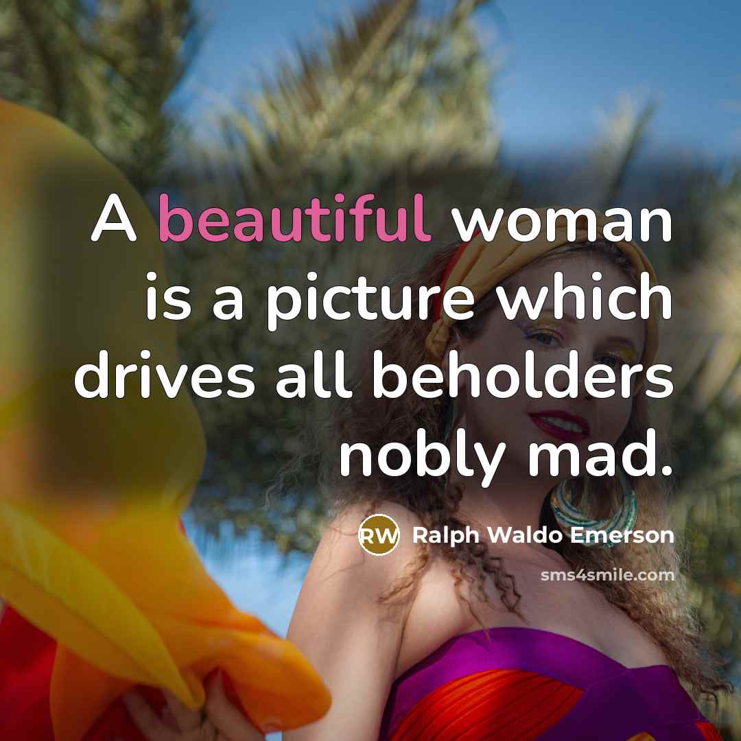 “A beautiful woman is a picture which drives all beholders…” quote by Ralph Waldo Emerson