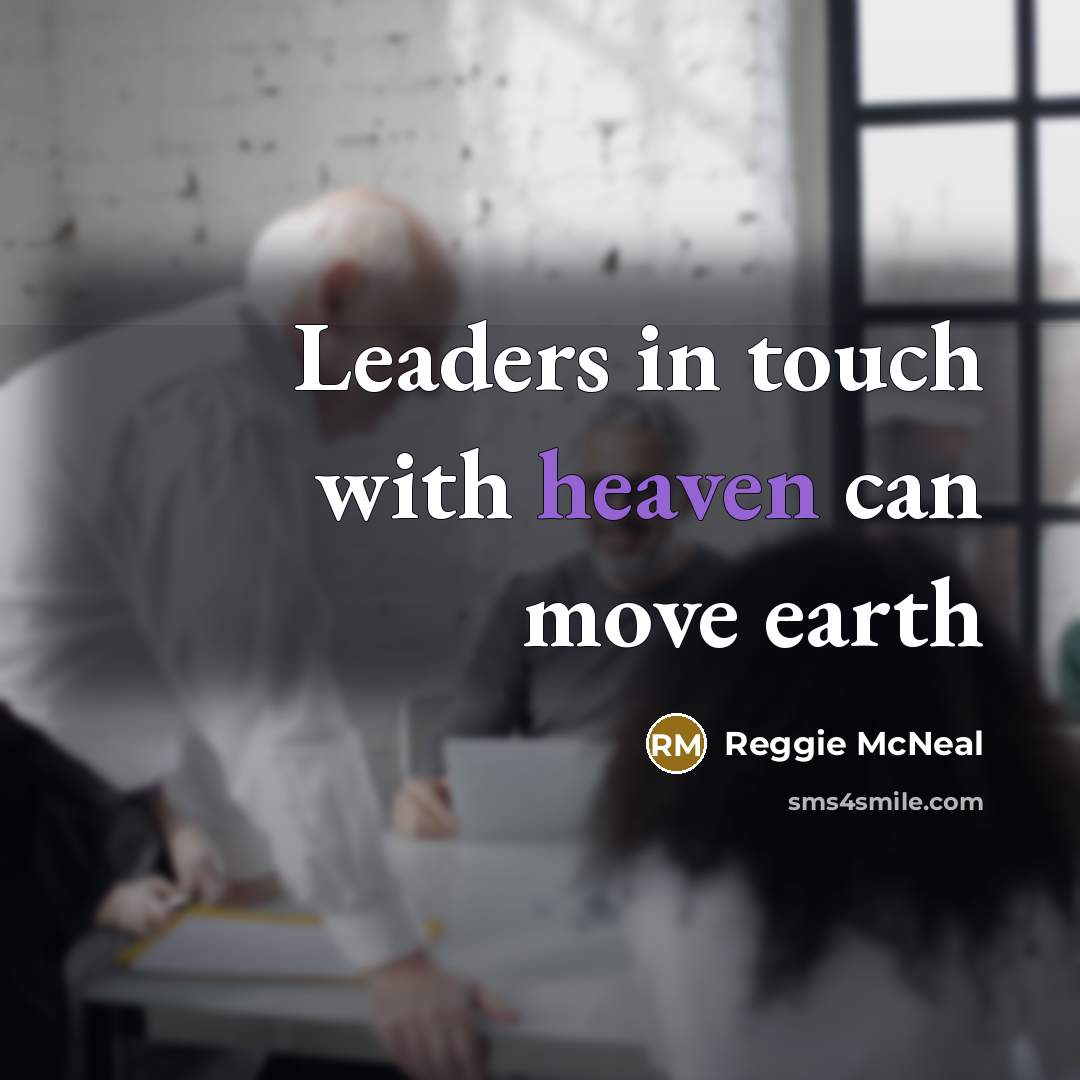 “Leaders in touch with heaven can move earth…” quote by Reggie McNeal