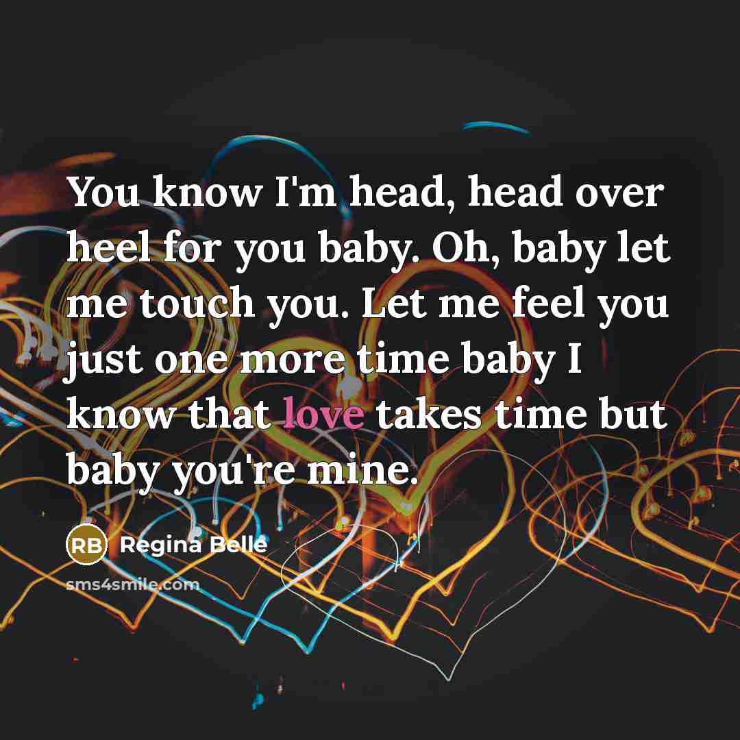 “You know I'm head, head over heel for you baby.…” quote by Regina Belle