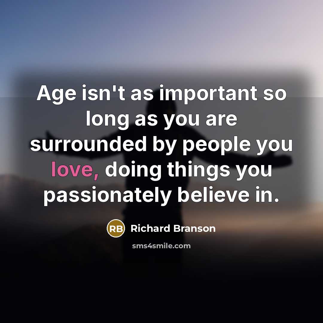 “Age isn't as important so long as you are surrounded…” quote by Richard Branson
