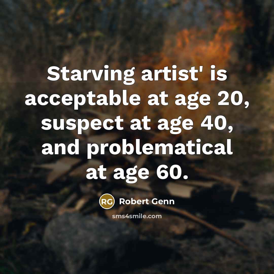 “Starving artist' is acceptable at age 20, suspect at age…” quote by Robert Genn