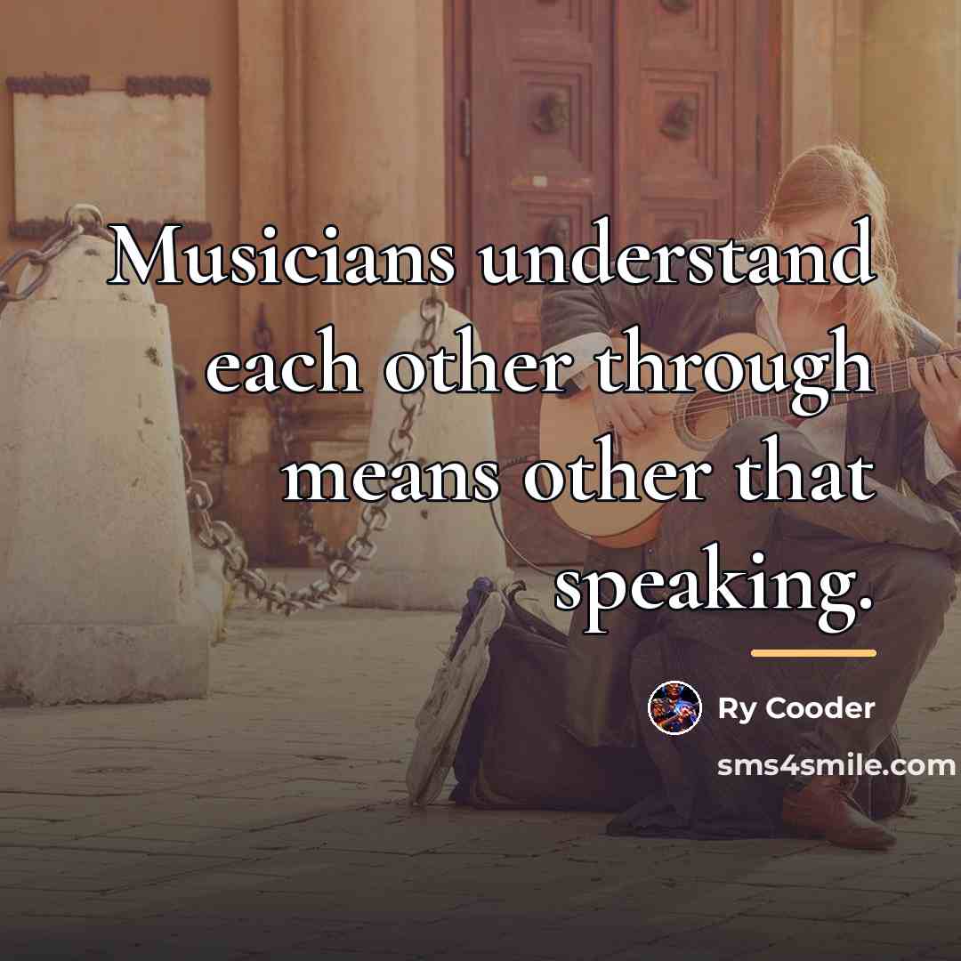 “Musicians understand each other through means other that speaking.…” quote by Ry Cooder