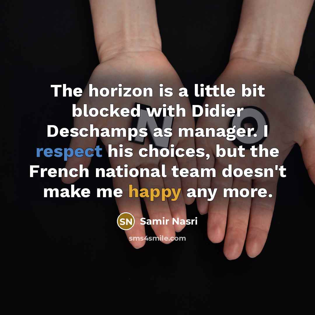 “The horizon is a little bit blocked with Didier Deschamps…” quote by Samir Nasri