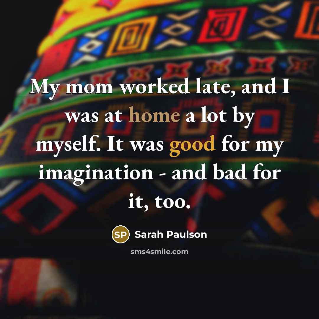 “My mom worked late, and I was at home a…” quote by Sarah Paulson