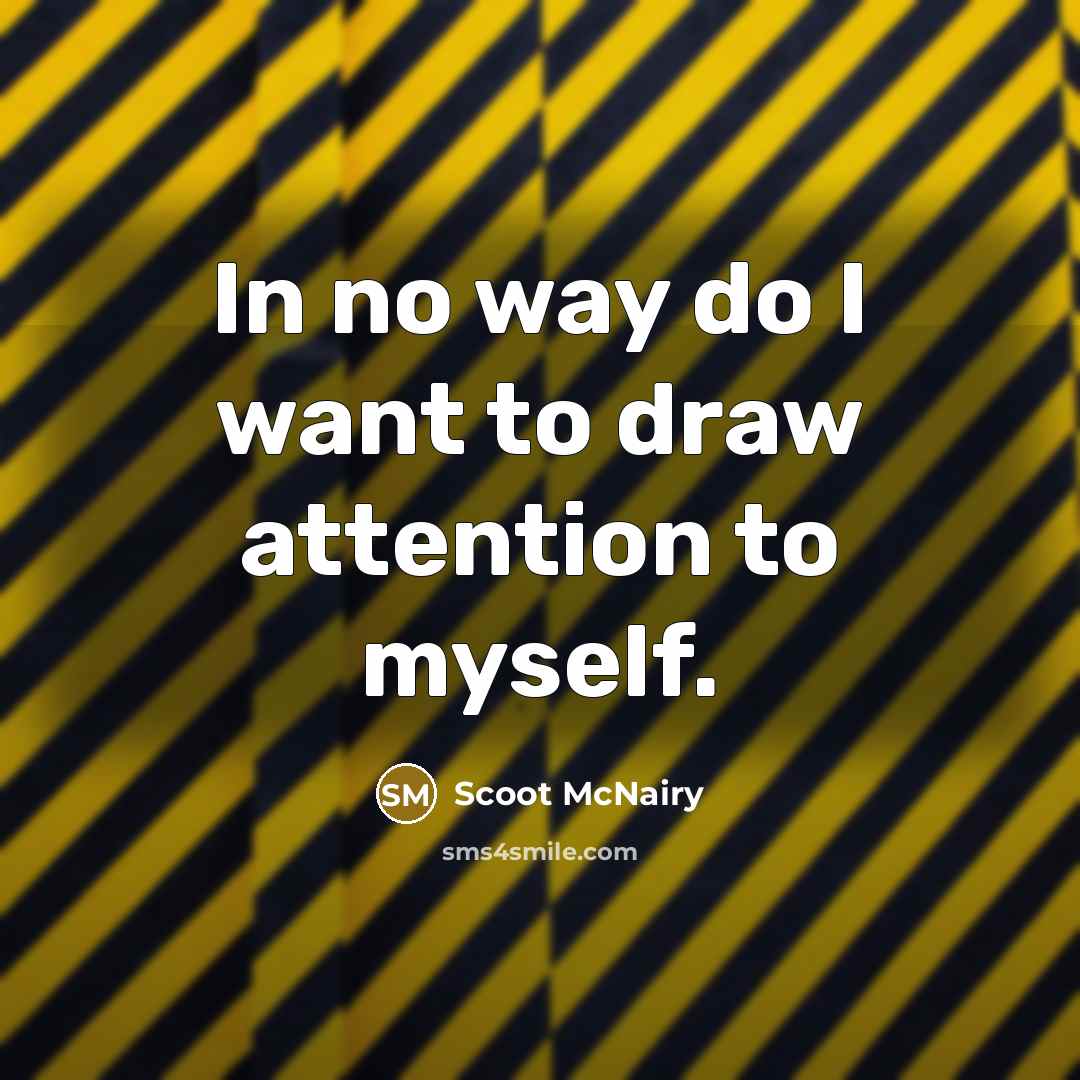 “In no way do I want to draw attention to…” quote by Scoot McNairy