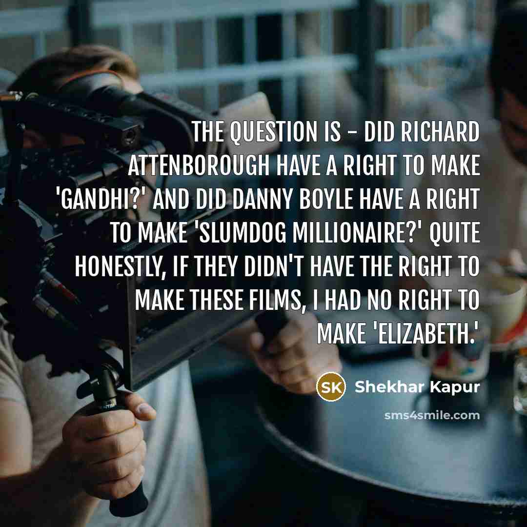 “The question is - did Richard Attenborough have a right…” quote by Shekhar Kapur