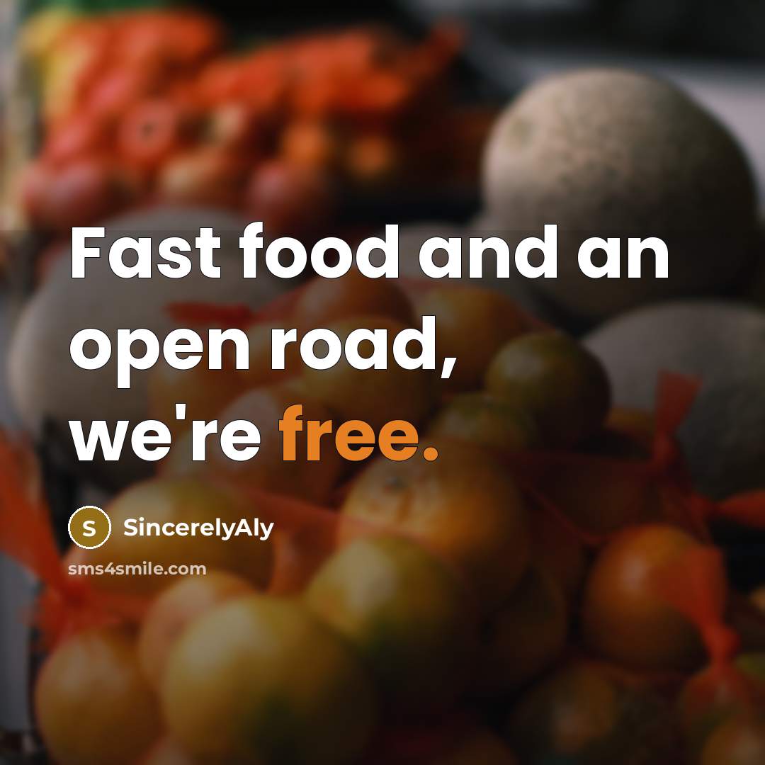 “Fast food and an open road, we're free.…” quote by SincerelyAly