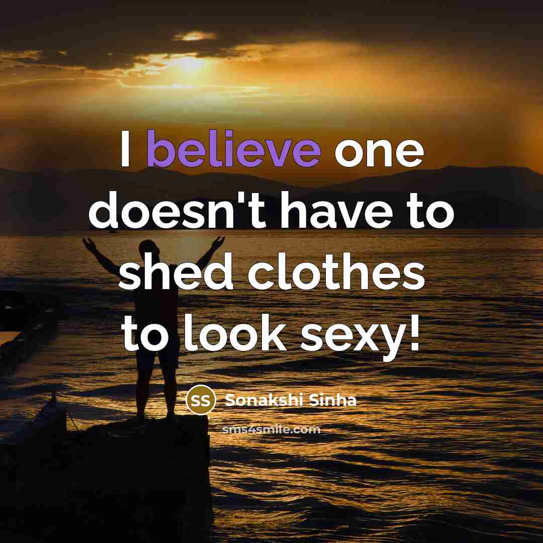 “I believe one doesn't have to shed clothes to look…” quote by Sonakshi Sinha