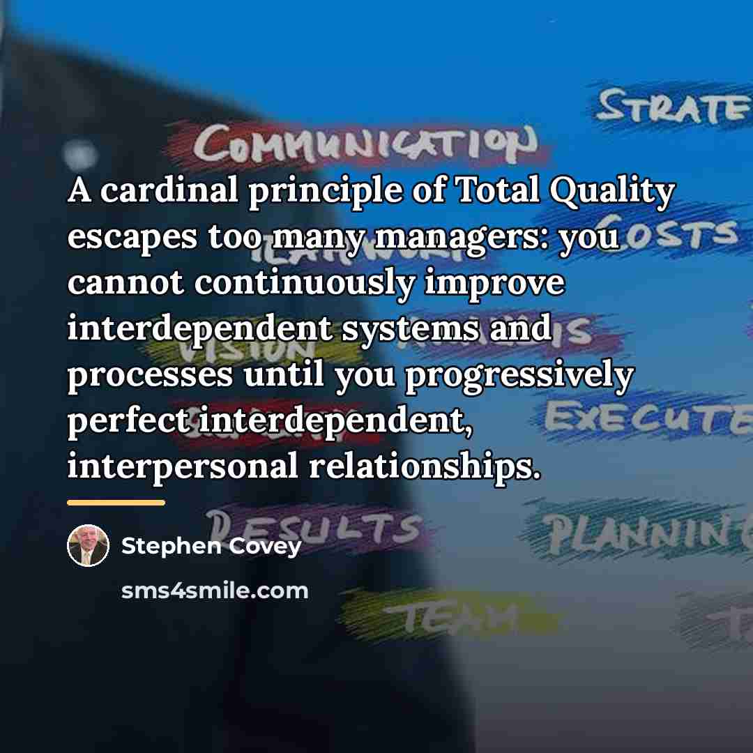 “A cardinal principle of Total Quality escapes too many managers:…” quote by Stephen Covey