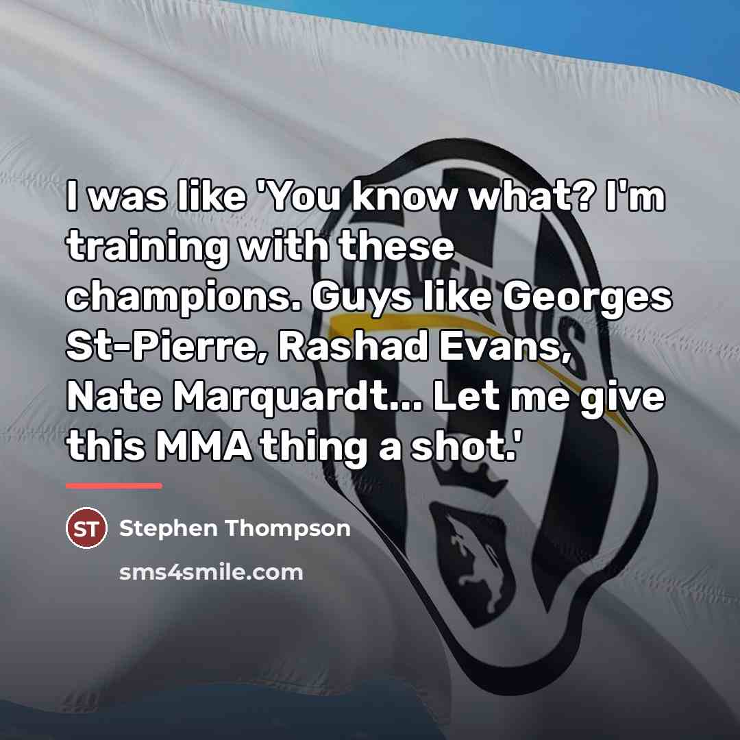 “I was like 'You know what? I'm training with these…” quote by Stephen Thompson