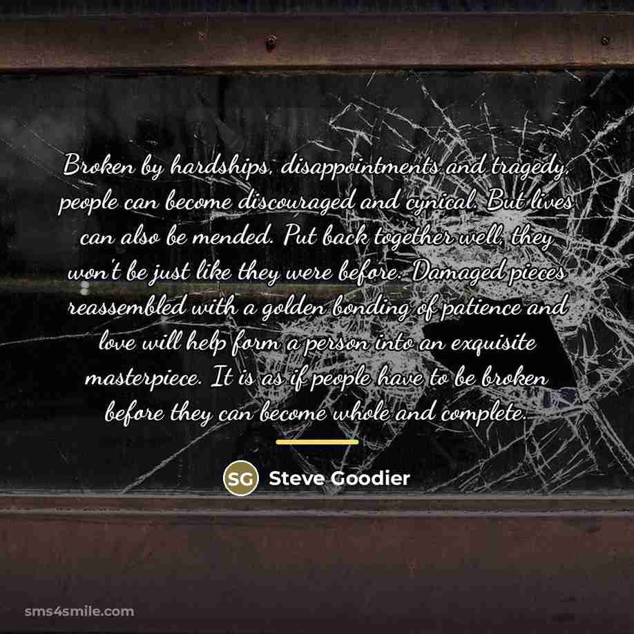 “Broken by hardships, disappointments and tragedy, people can become discouraged…” quote by Steve Goodier