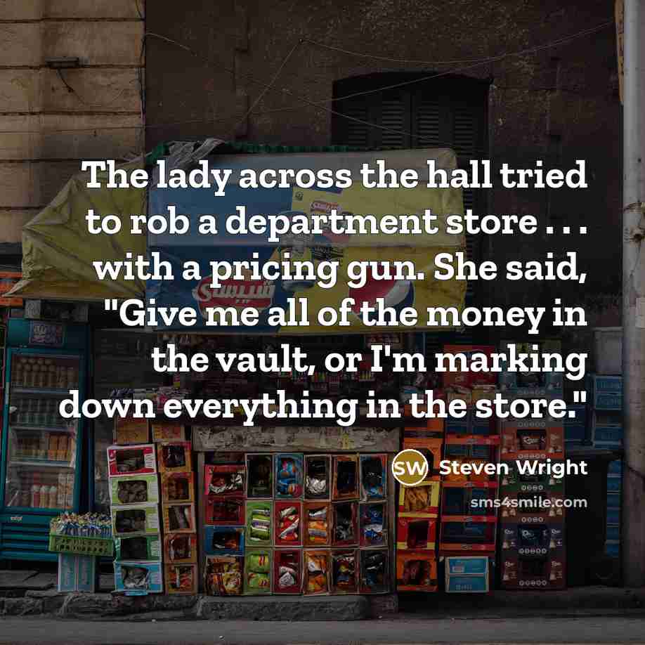 “The lady across the hall tried to rob a department…” quote by Steven Wright