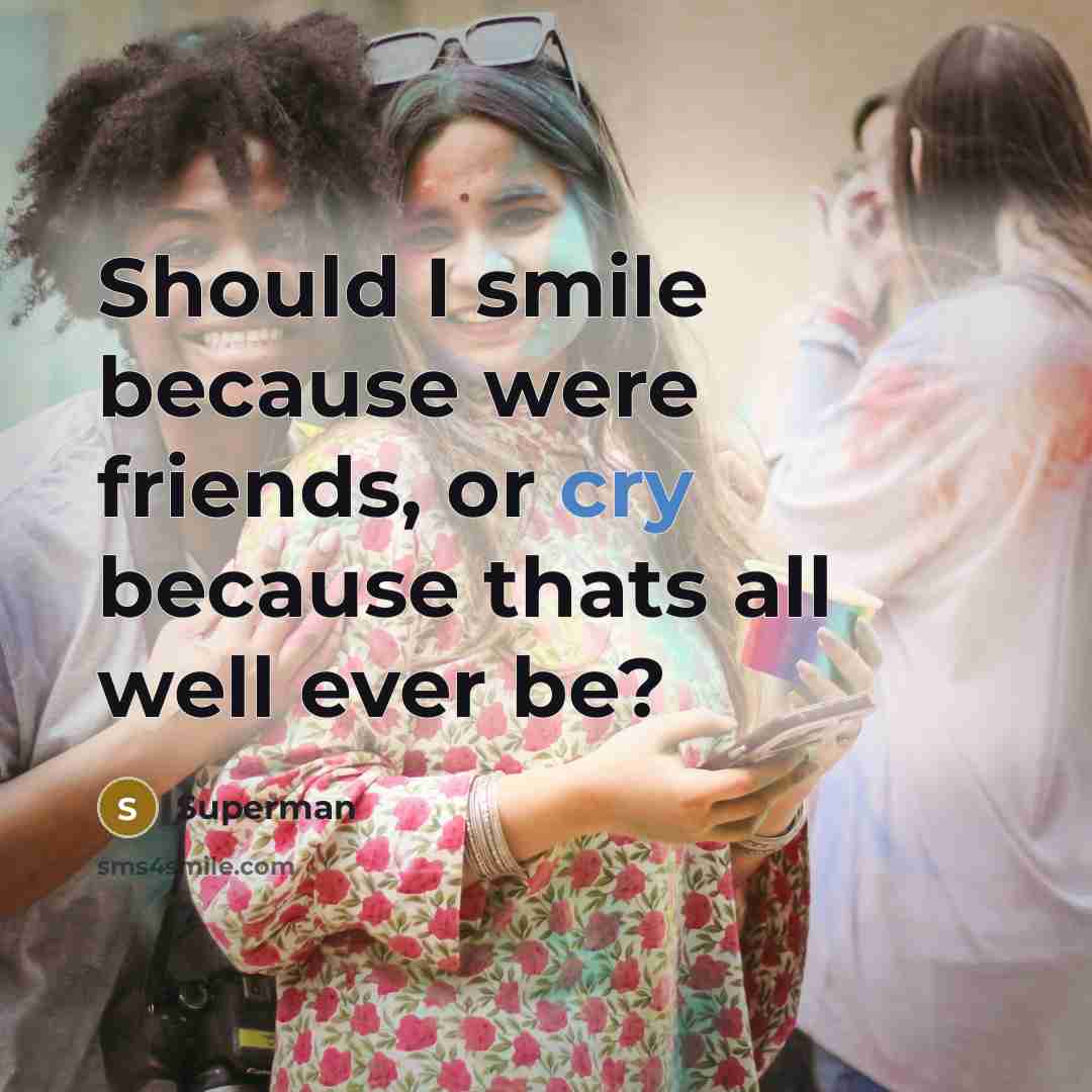 “Should I smile because were friends, or cry because thats…” quote by Superman