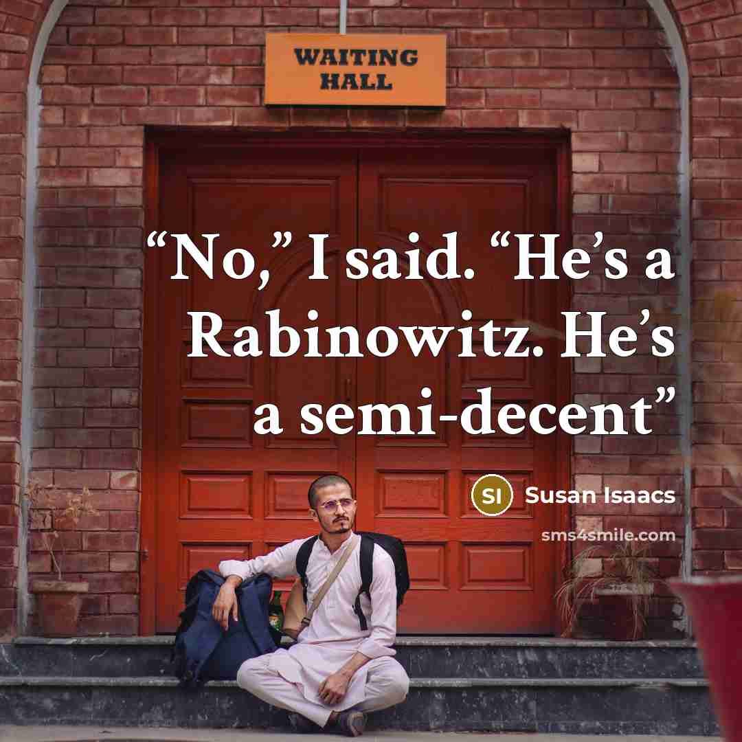 “No,” I said. “He’s a Rabinowitz. He’s a semi-decent” quote by Susan Isaacs