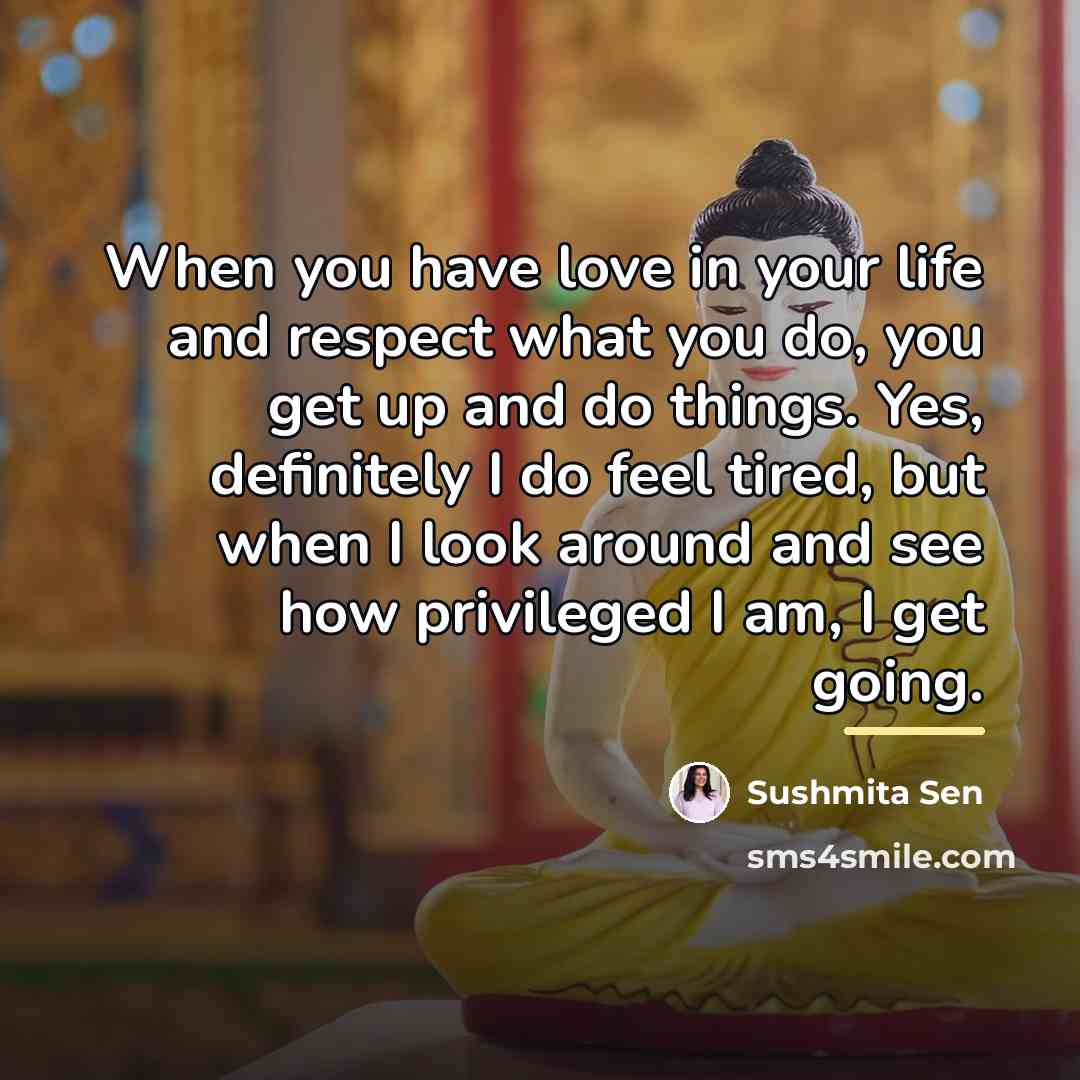 “When you have love in your life and respect what…” quote by Sushmita Sen