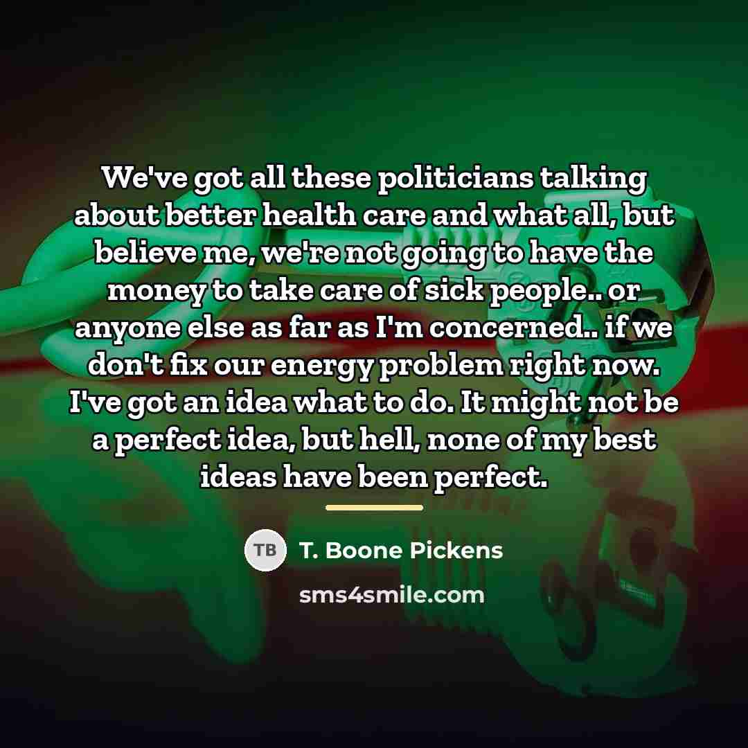 “We've got all these politicians talking about better health care…” quote by T. Boone Pickens