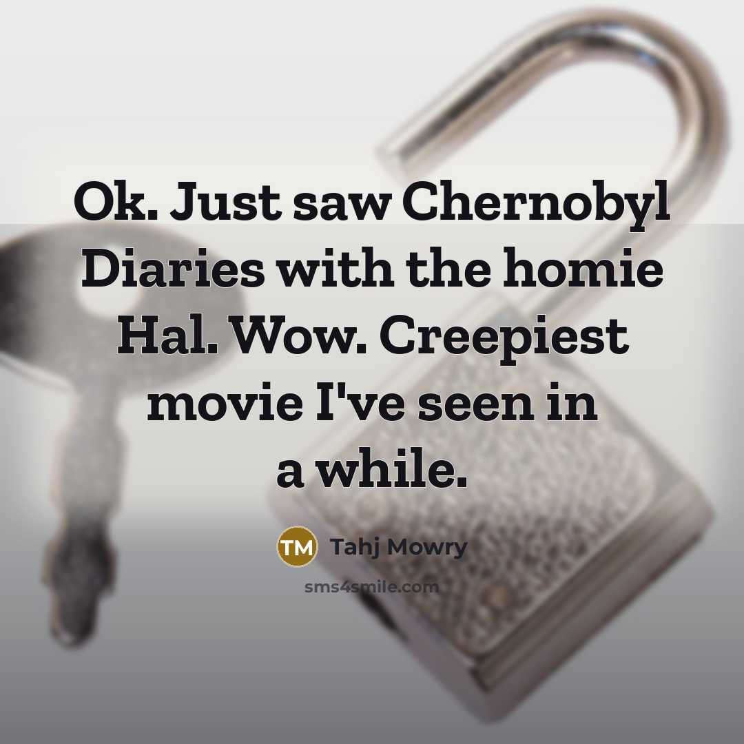 “Ok. Just saw Chernobyl Diaries with the homie Hal. Wow. Creepiest movie I've seen in a while.” quote by Tahj Mowry