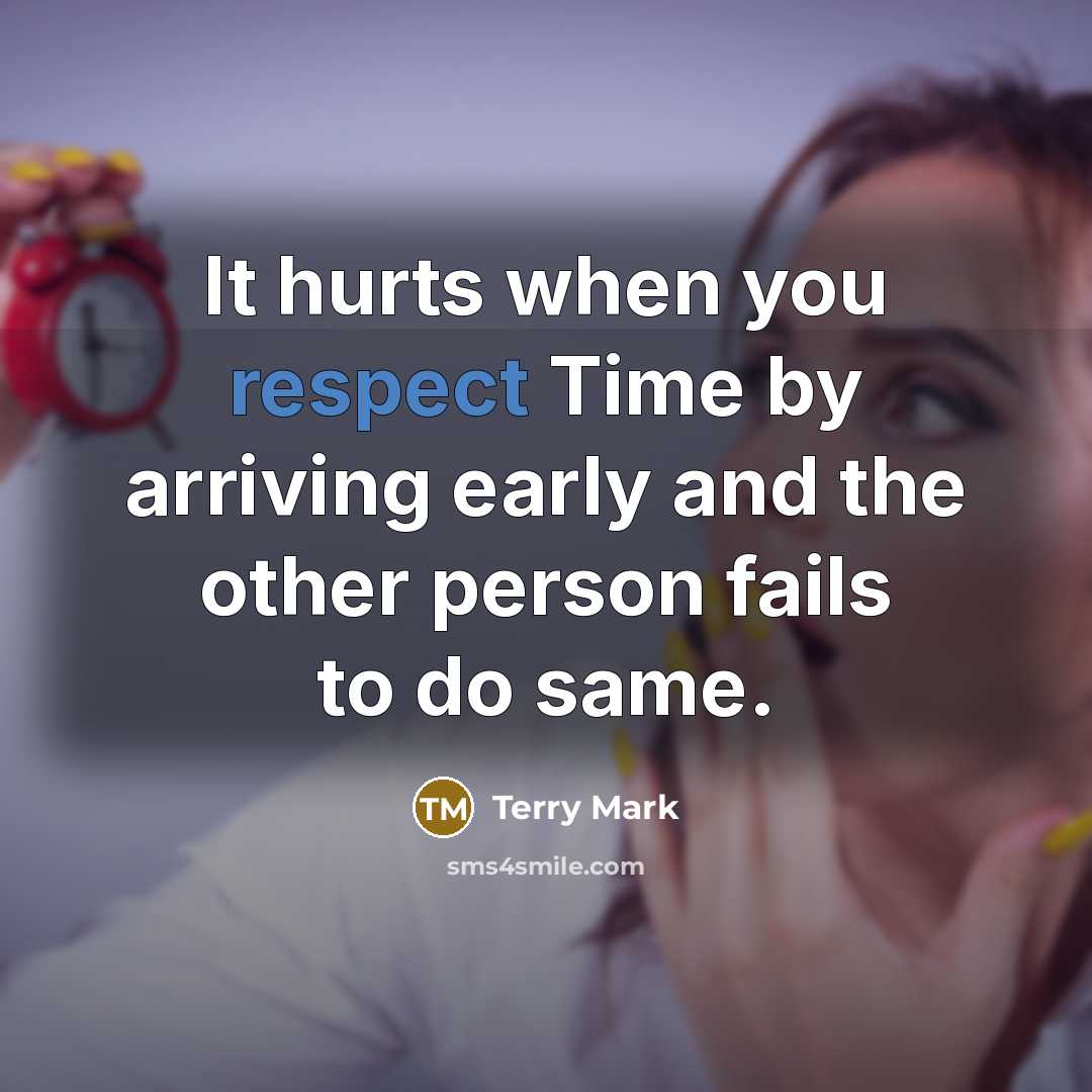“It hurts when you respect Time by arriving early and…” quote by Terry Mark