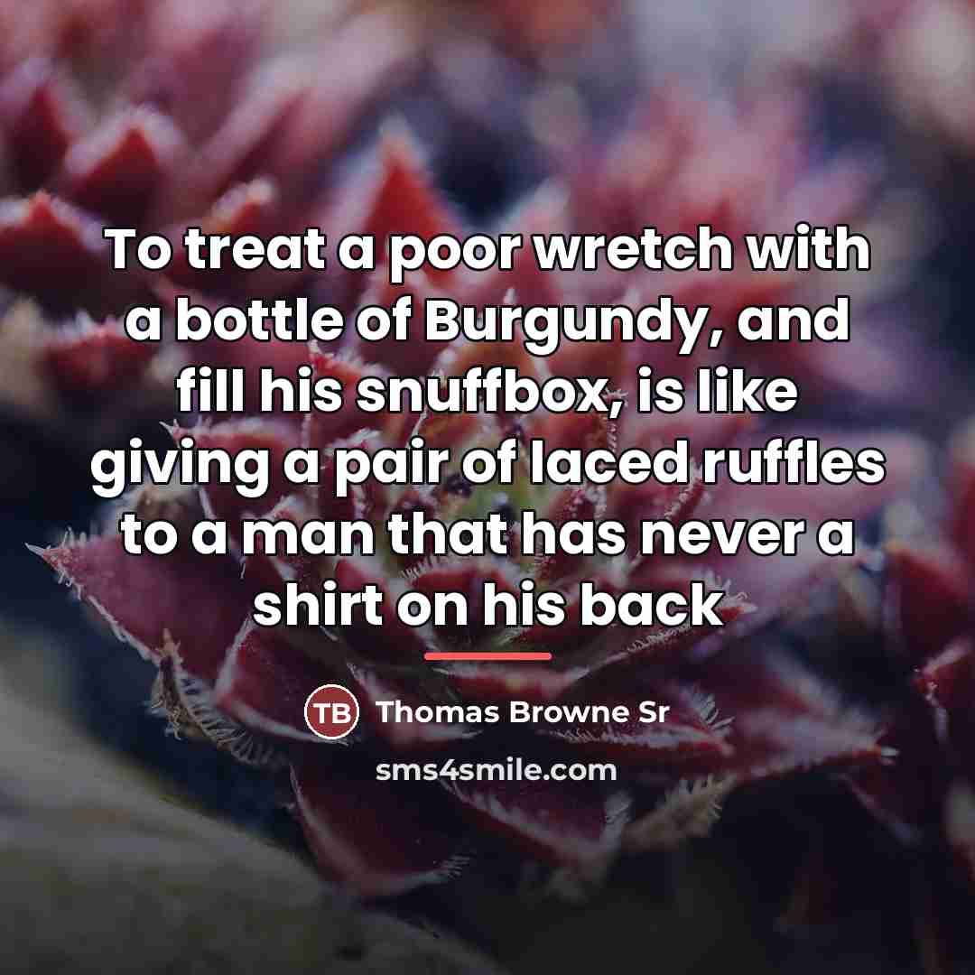 “To treat a poor wretch with a bottle of Burgundy,…” quote by Thomas Browne Sr