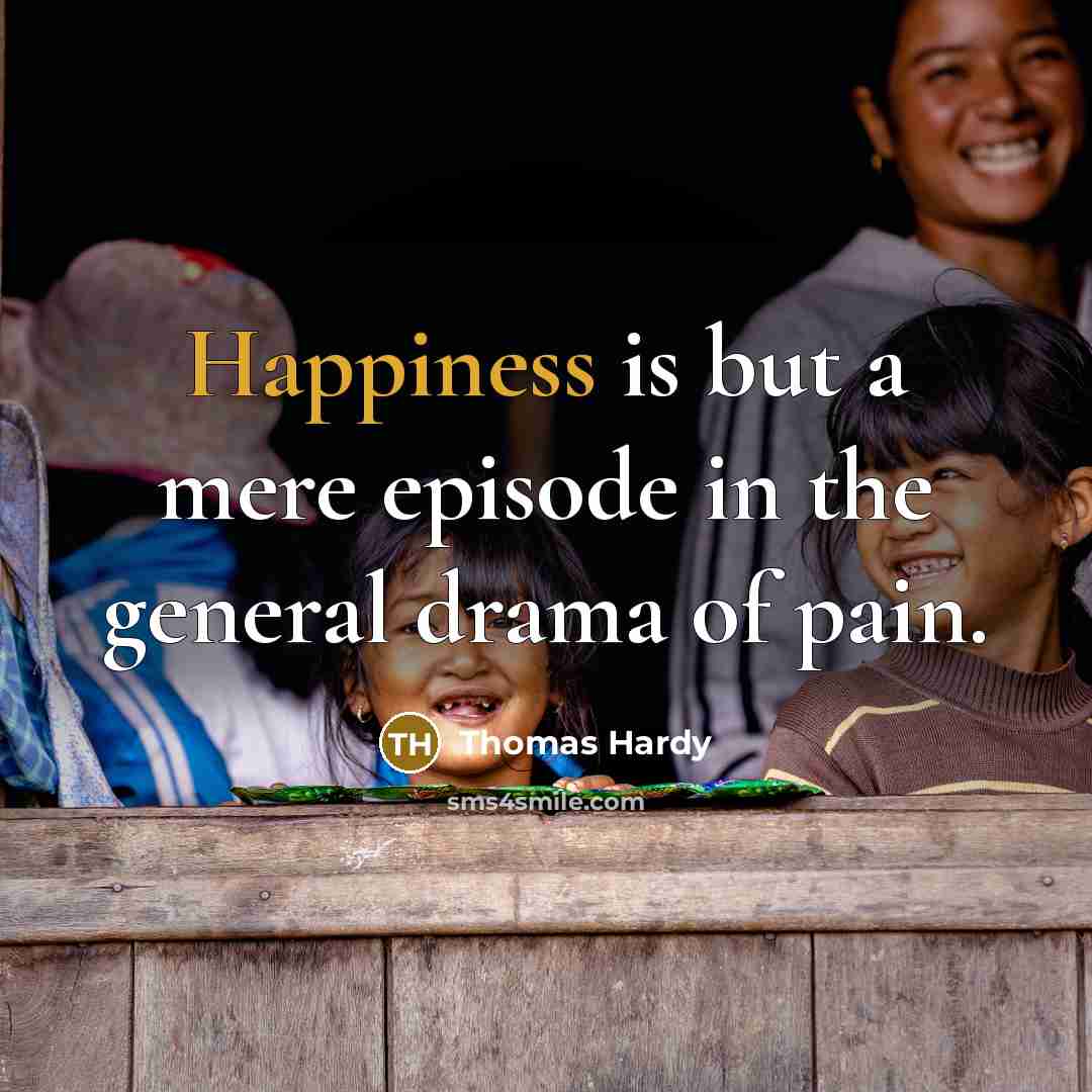 “Happiness is but a mere episode in the general drama…” quote by Thomas Hardy