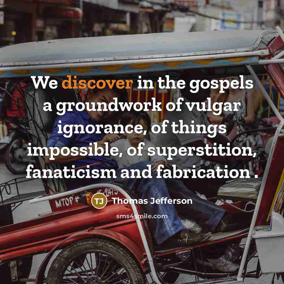 “We discover in the gospels a groundwork of vulgar ignorance,…” quote by Thomas Jefferson
