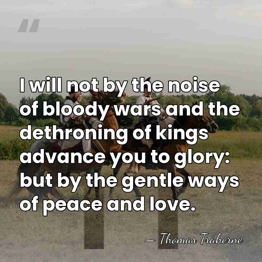 I will not by the noise of bloody wars and the dethroning&hellip; - Thomas Traherne