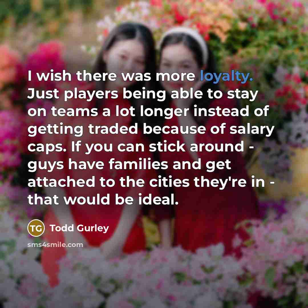 “I wish there was more loyalty. Just players being able…” quote by Todd Gurley