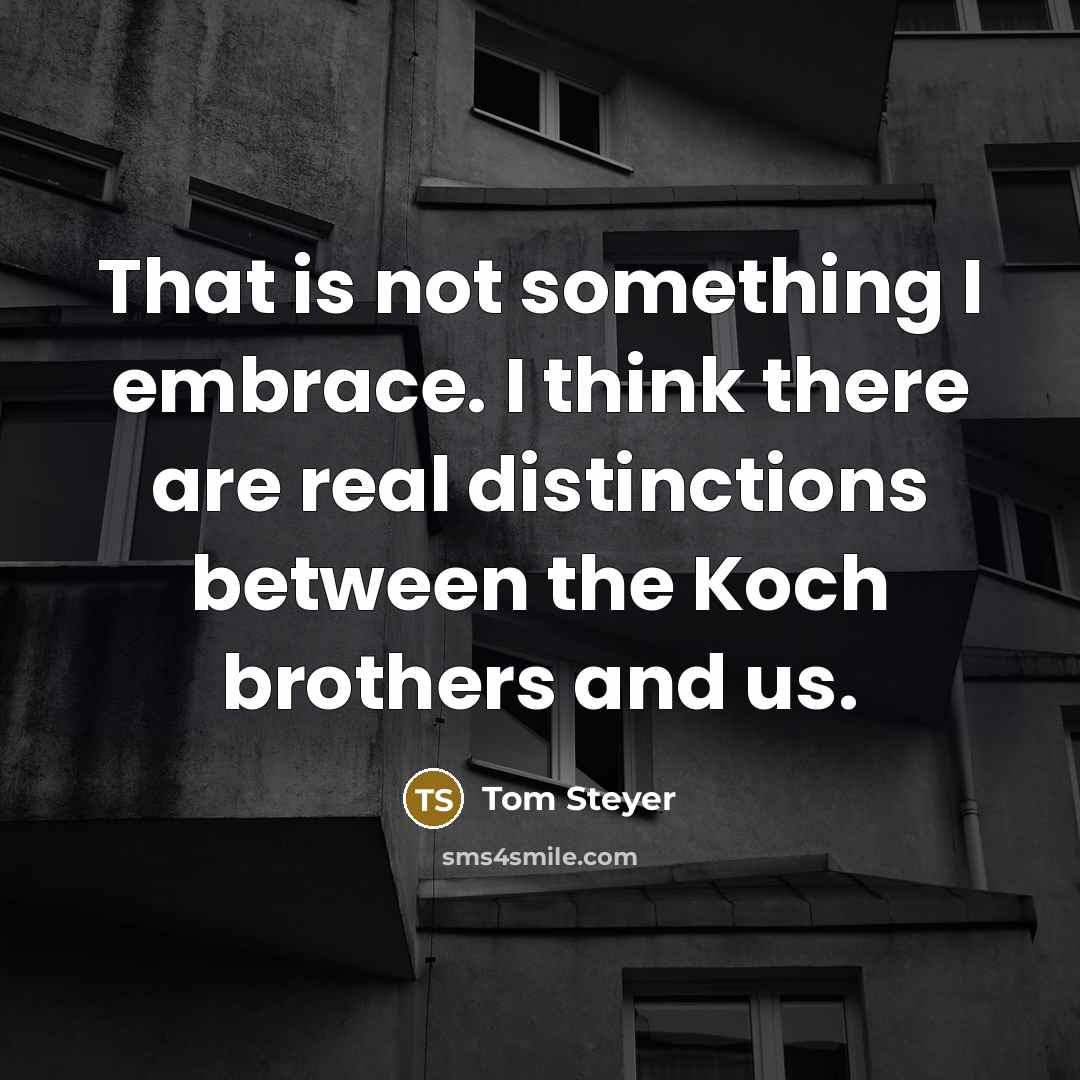 “That is not something I embrace. I think there are…” quote by Tom Steyer