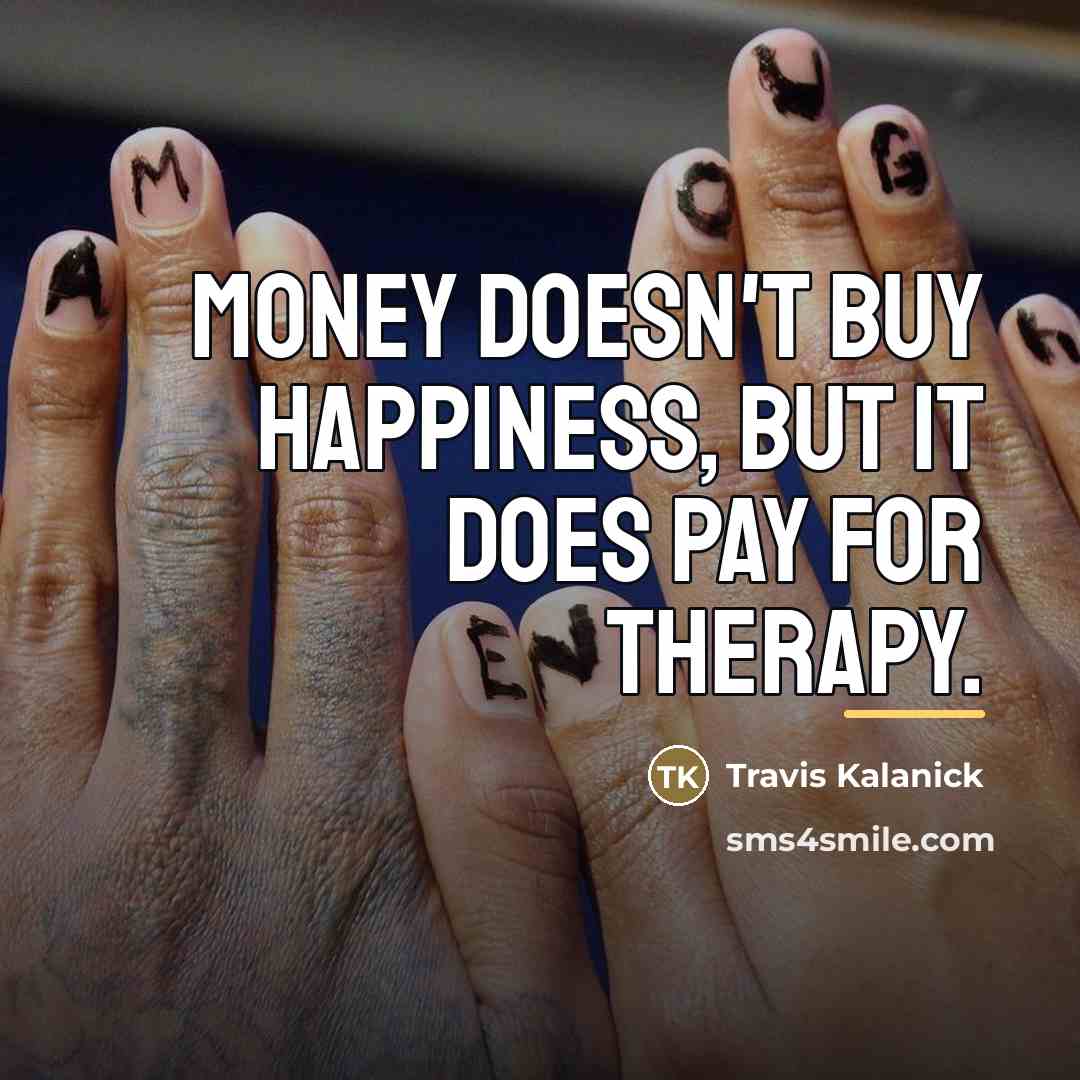 “Money doesn't buy happiness, but it does pay for therapy.…” quote by Travis Kalanick