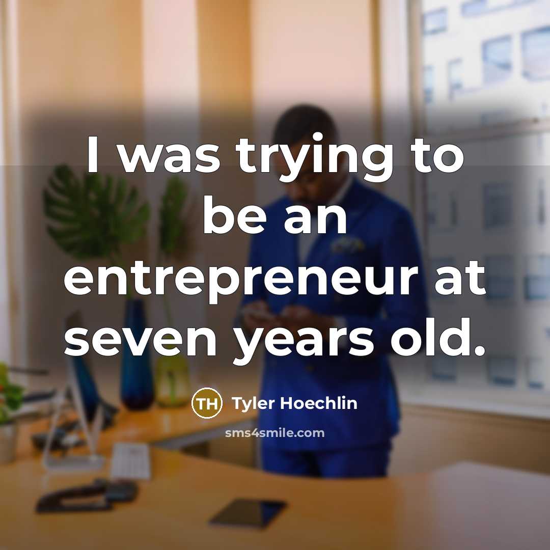 “I was trying to be an entrepreneur at seven years…” quote by Tyler Hoechlin