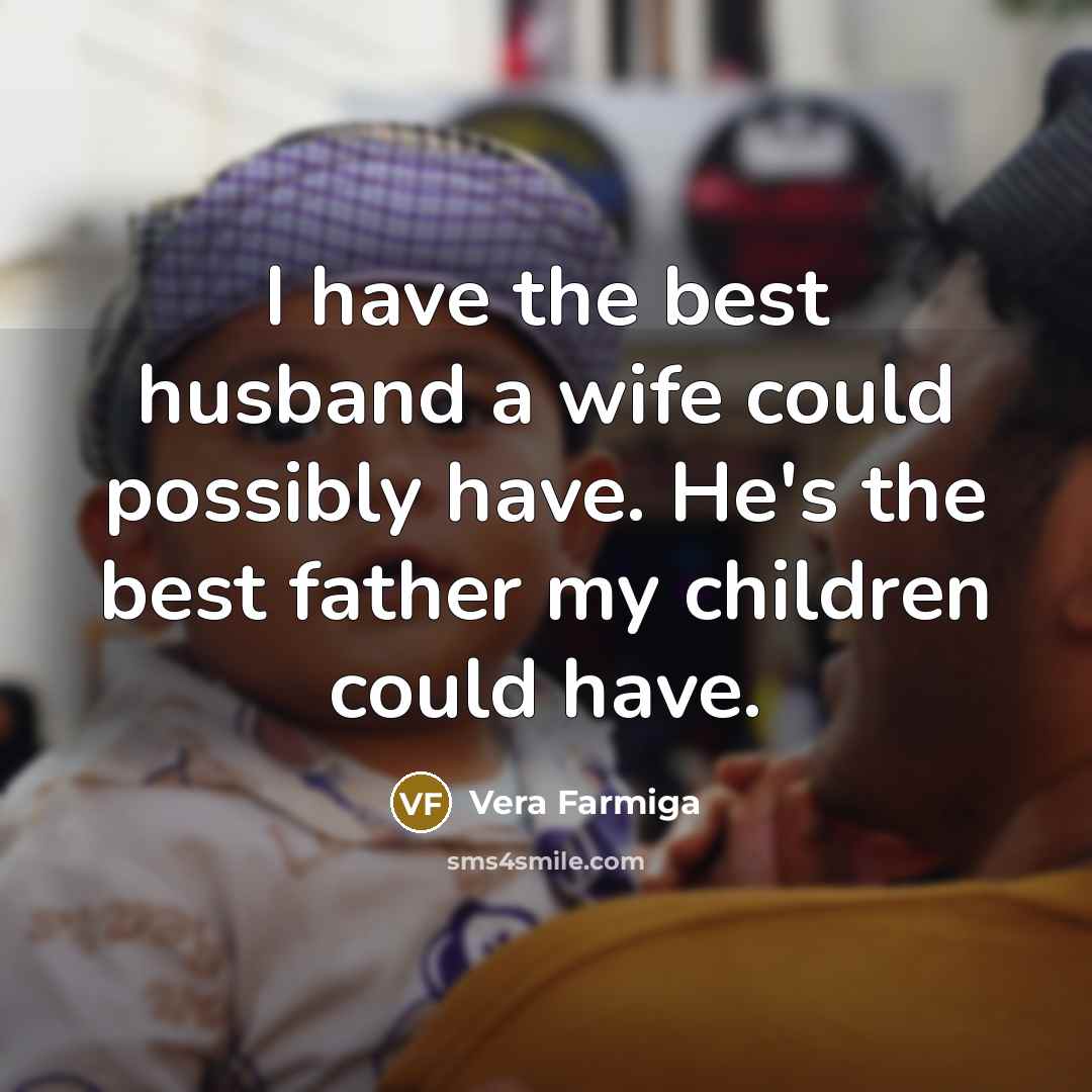 “I have the best husband a wife could possibly have.…” quote by Vera Farmiga