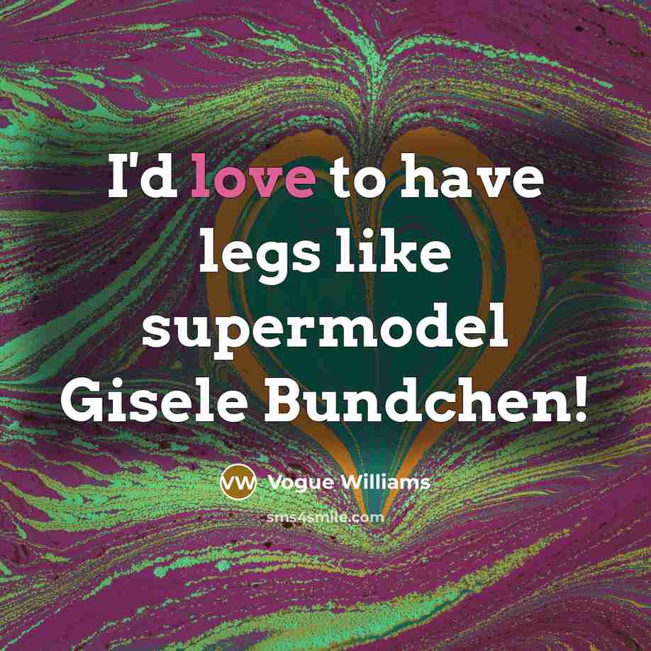 “I'd love to have legs like supermodel Gisele Bundchen!…” quote by Vogue Williams