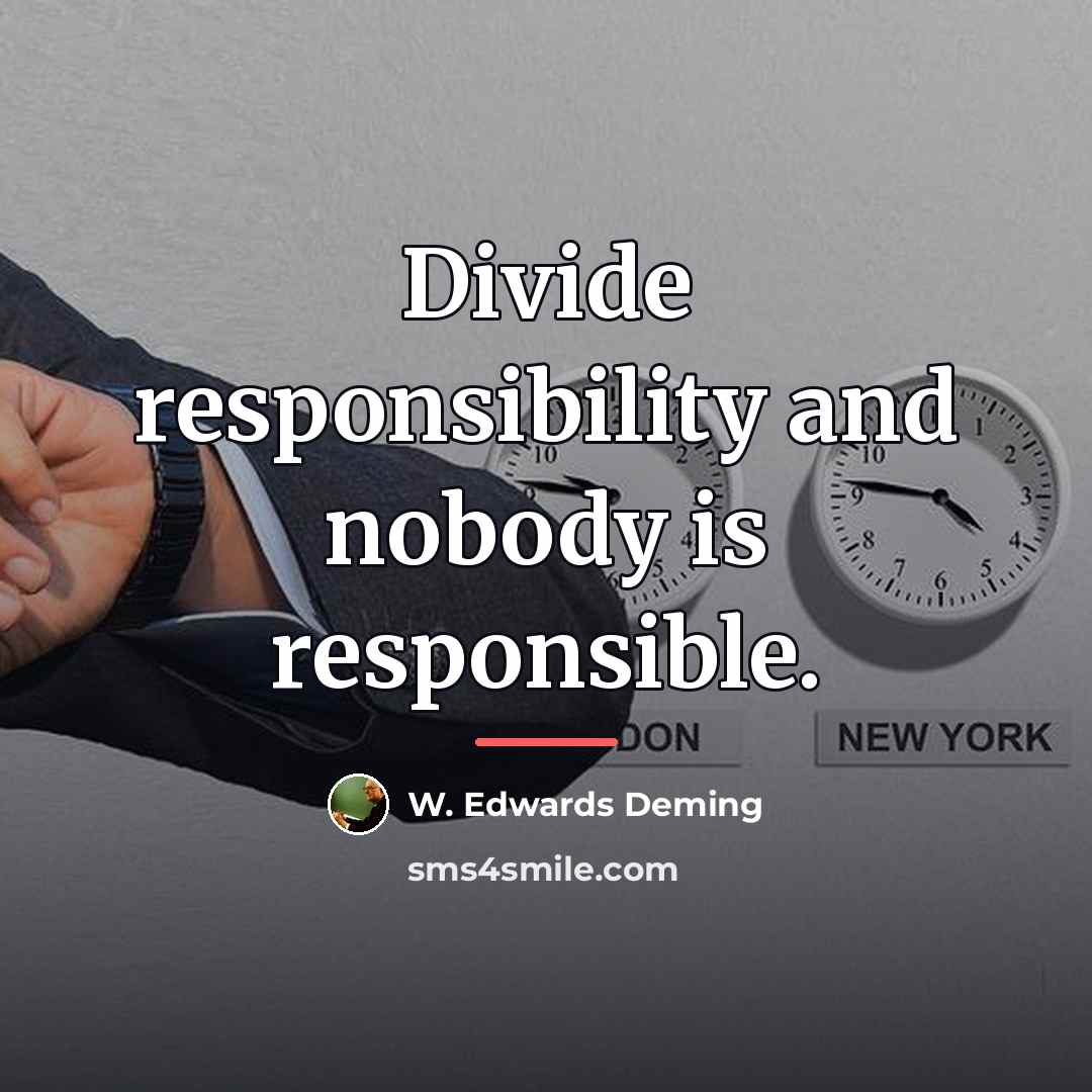 “Divide responsibility and nobody is responsible.…” quote by W. Edwards Deming
