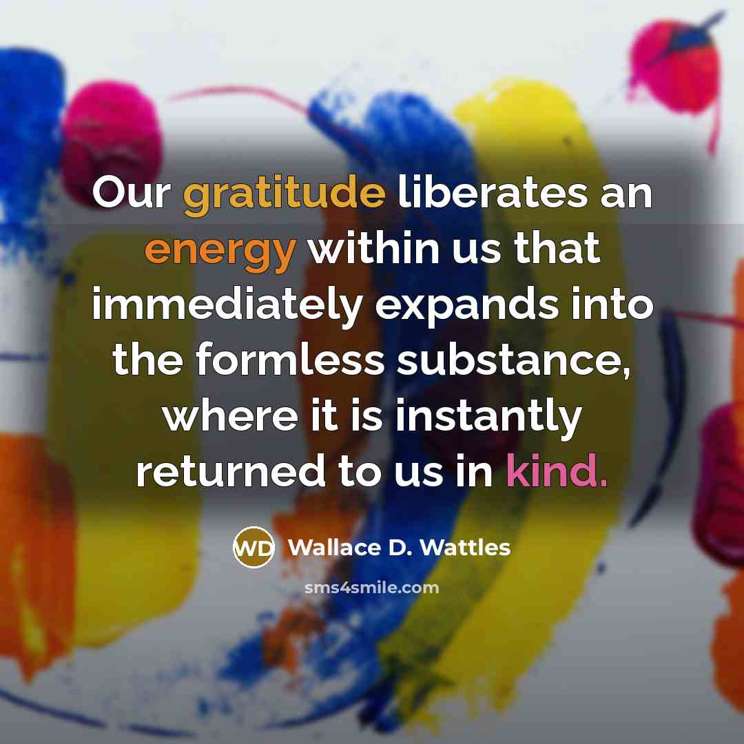 “Our gratitude liberates an energy within us that immediately expands…” quote by Wallace D. Wattles
