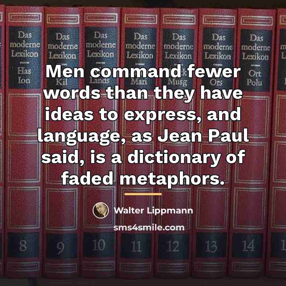 “Men command fewer words than they have ideas to express,…” quote by Walter Lippmann