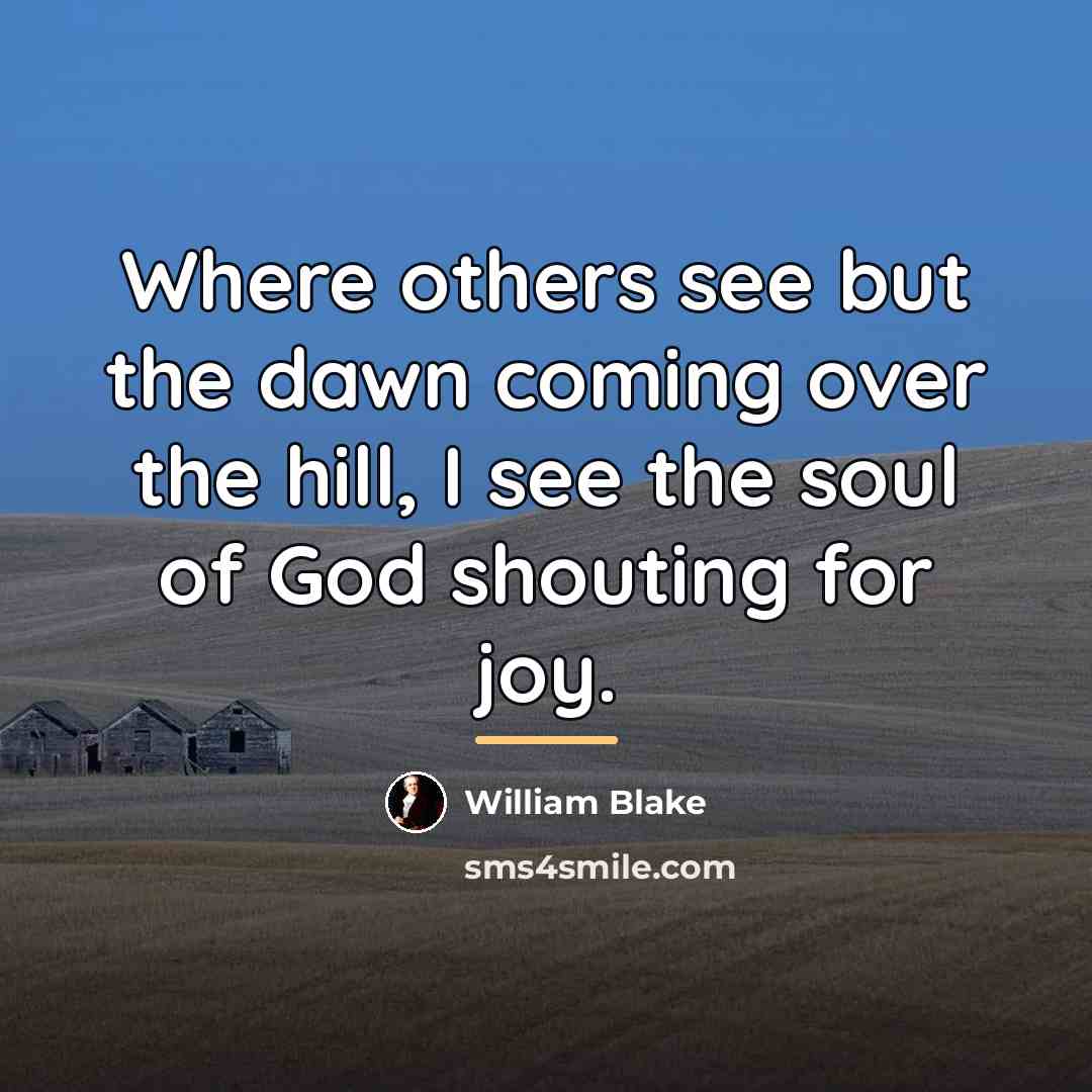 “Where others see but the dawn coming over the hill,…” quote by William Blake