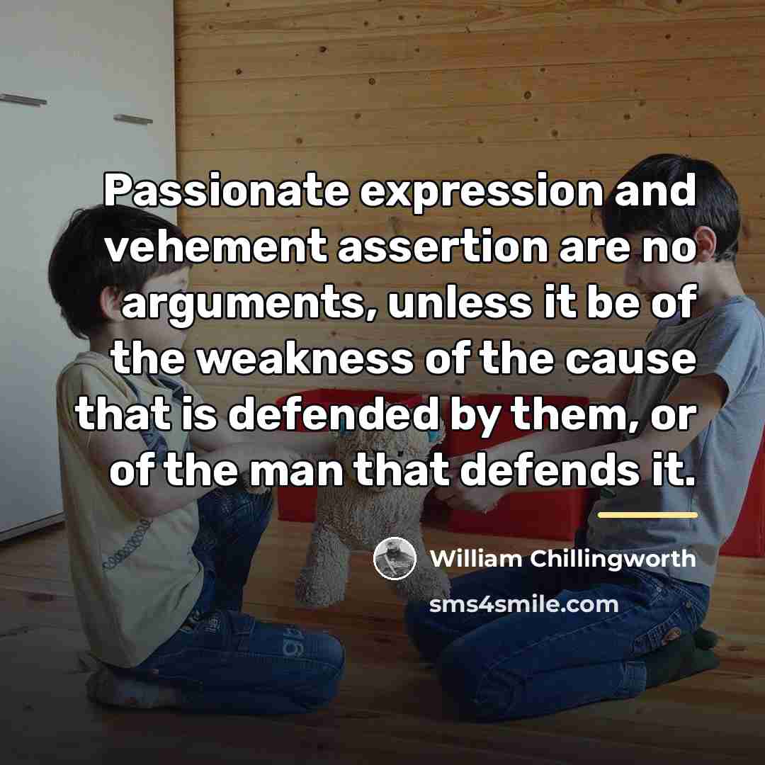 “Passionate expression and vehement assertion are no arguments, unless it…” quote by William Chillingworth