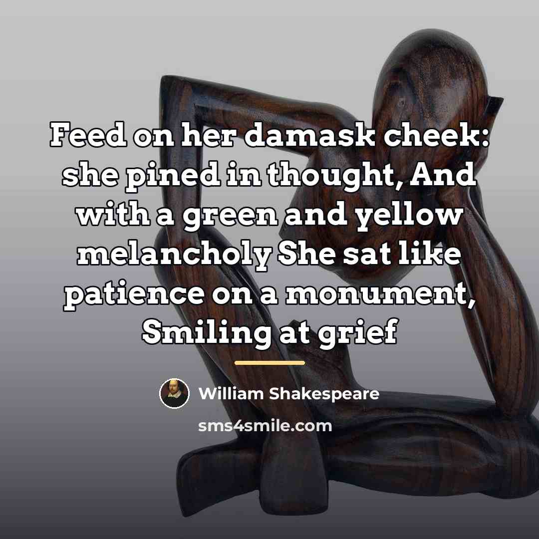 “Feed on her damask cheek: she pined in thought, And…” quote by William Shakespeare