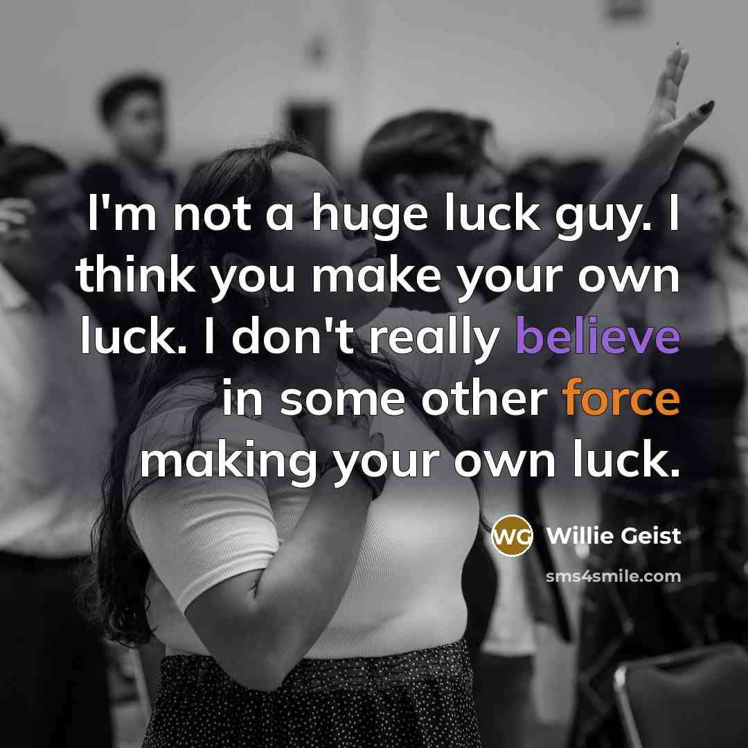 “I'm not a huge luck guy. I think you make…” quote by Willie Geist