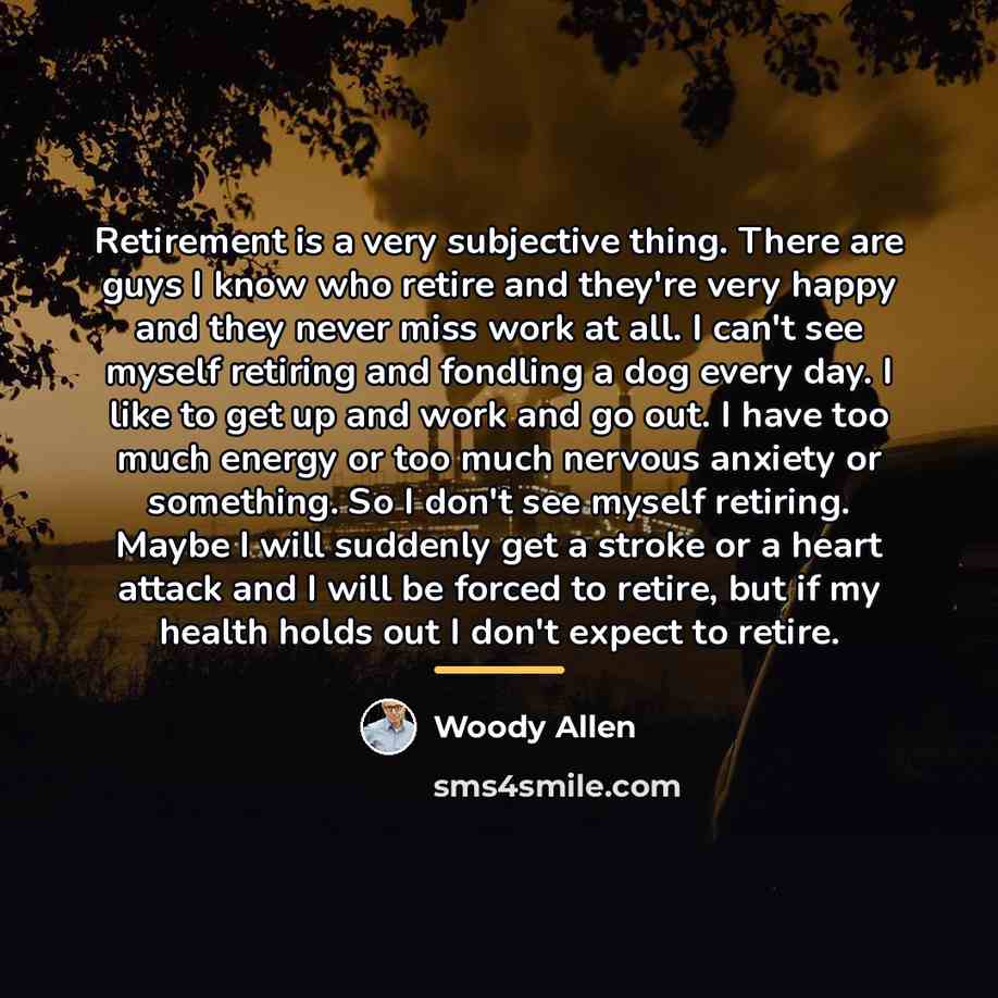 “Retirement is a very subjective thing. There are guys I…” quote by Woody Allen