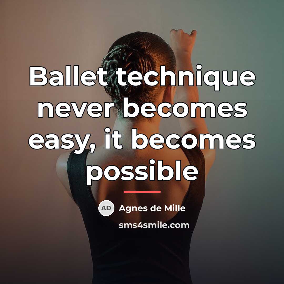 “Ballet technique never becomes easy, it becomes possible…” quote by Agnes de Mille