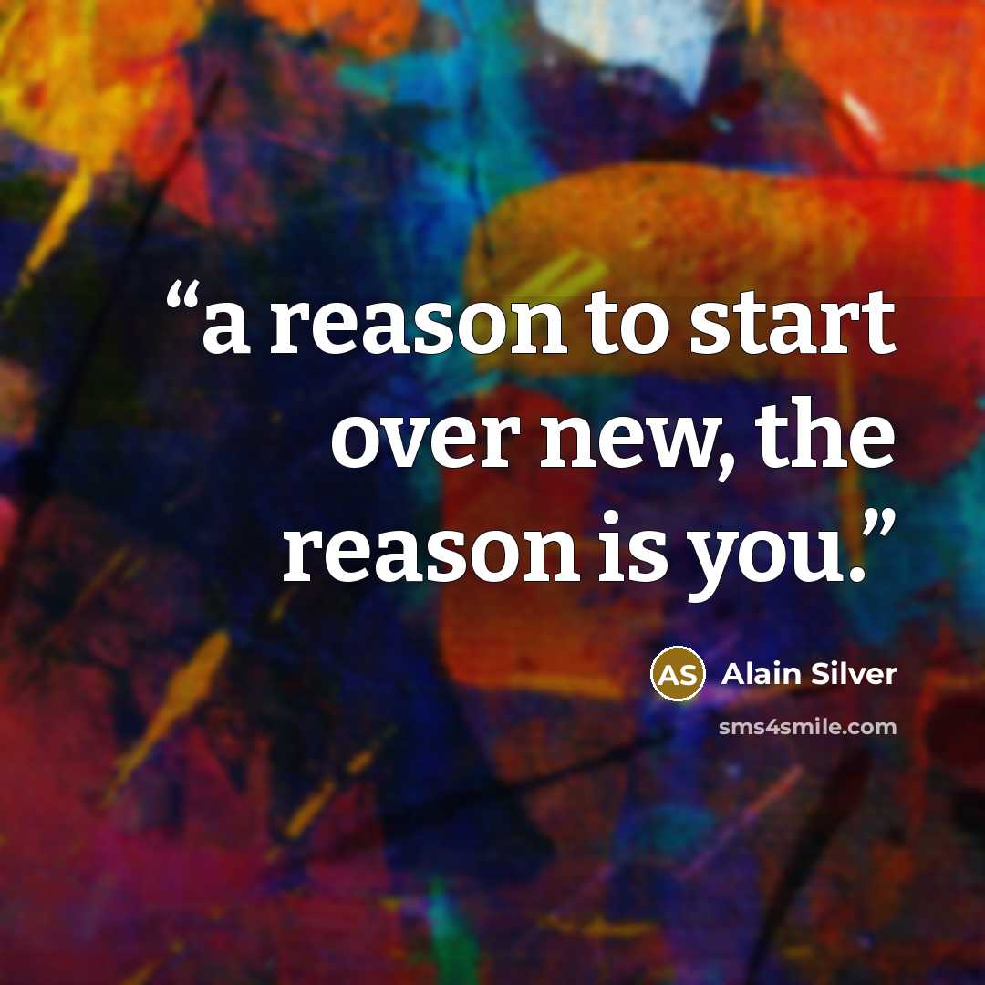 “a reason to start over new, the reason is you.” quote by Alain Silver