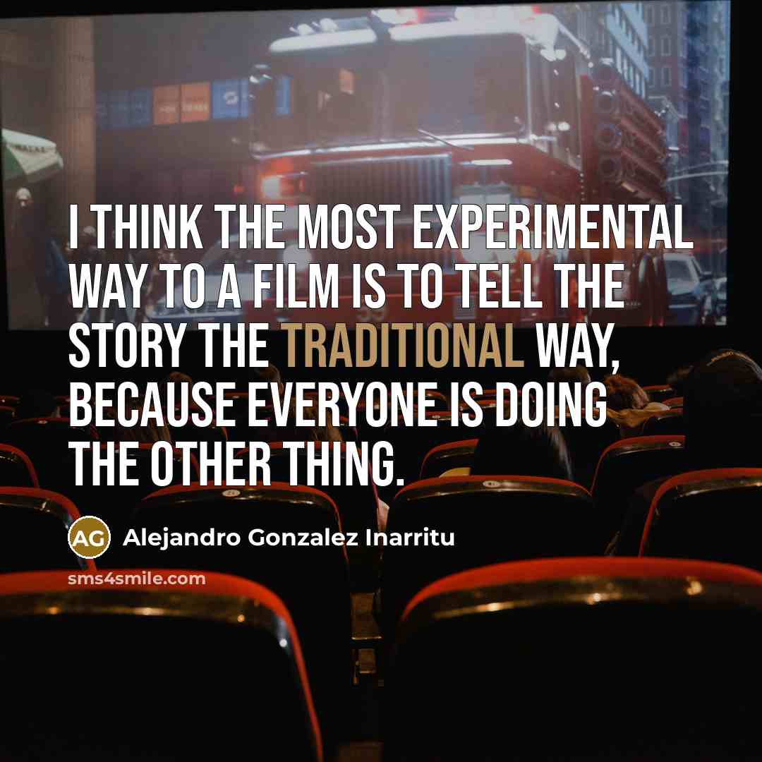“I think the most experimental way to a film is…” quote by Alejandro Gonzalez Inarritu