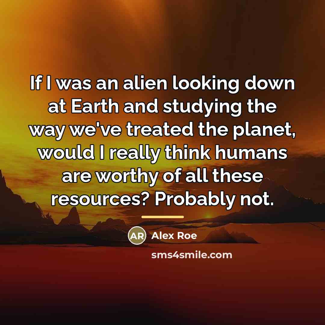 “If I was an alien looking down at Earth and…” quote by Alex Roe