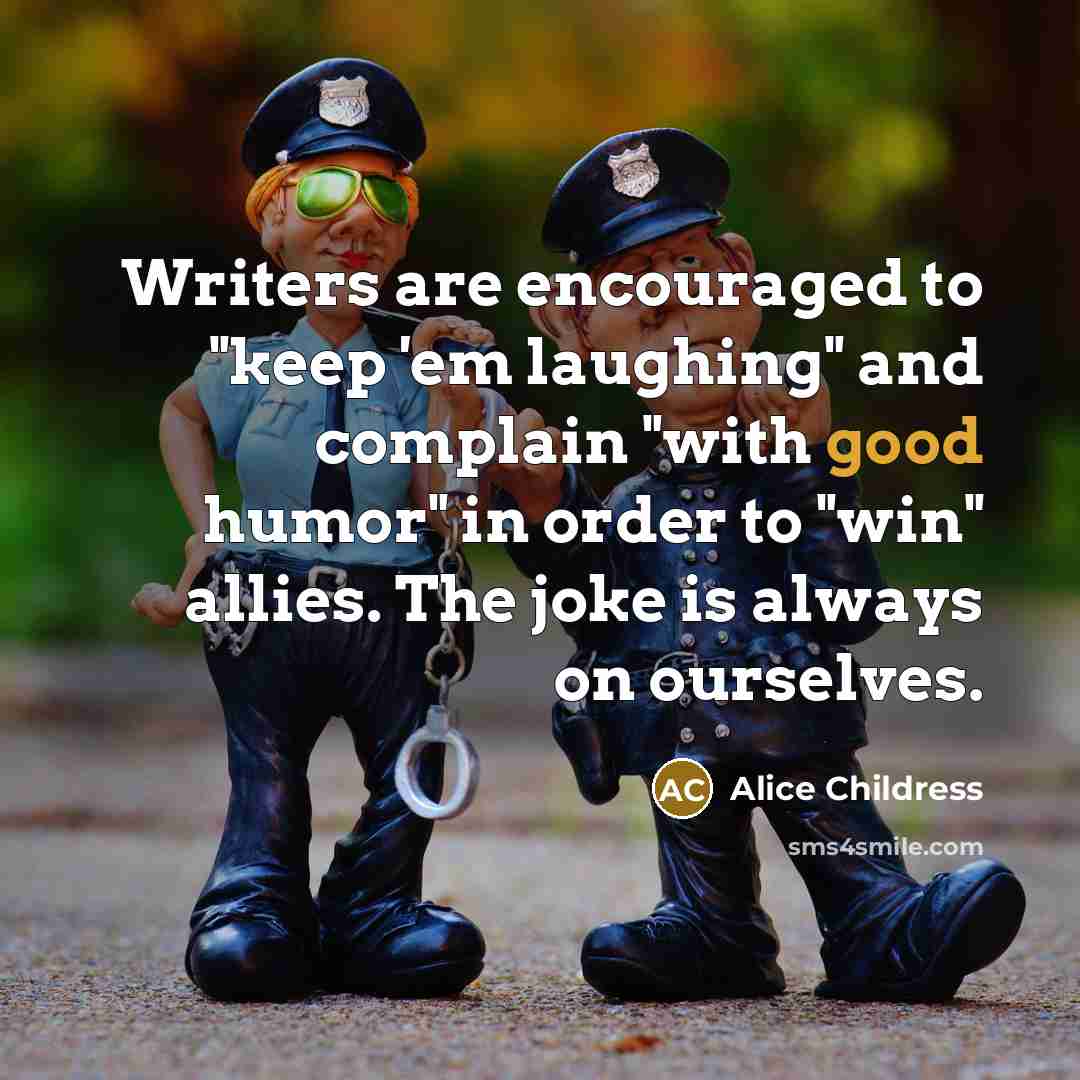 “Writers are encouraged to "keep 'em laughing" and complain "with…” quote by Alice Childress