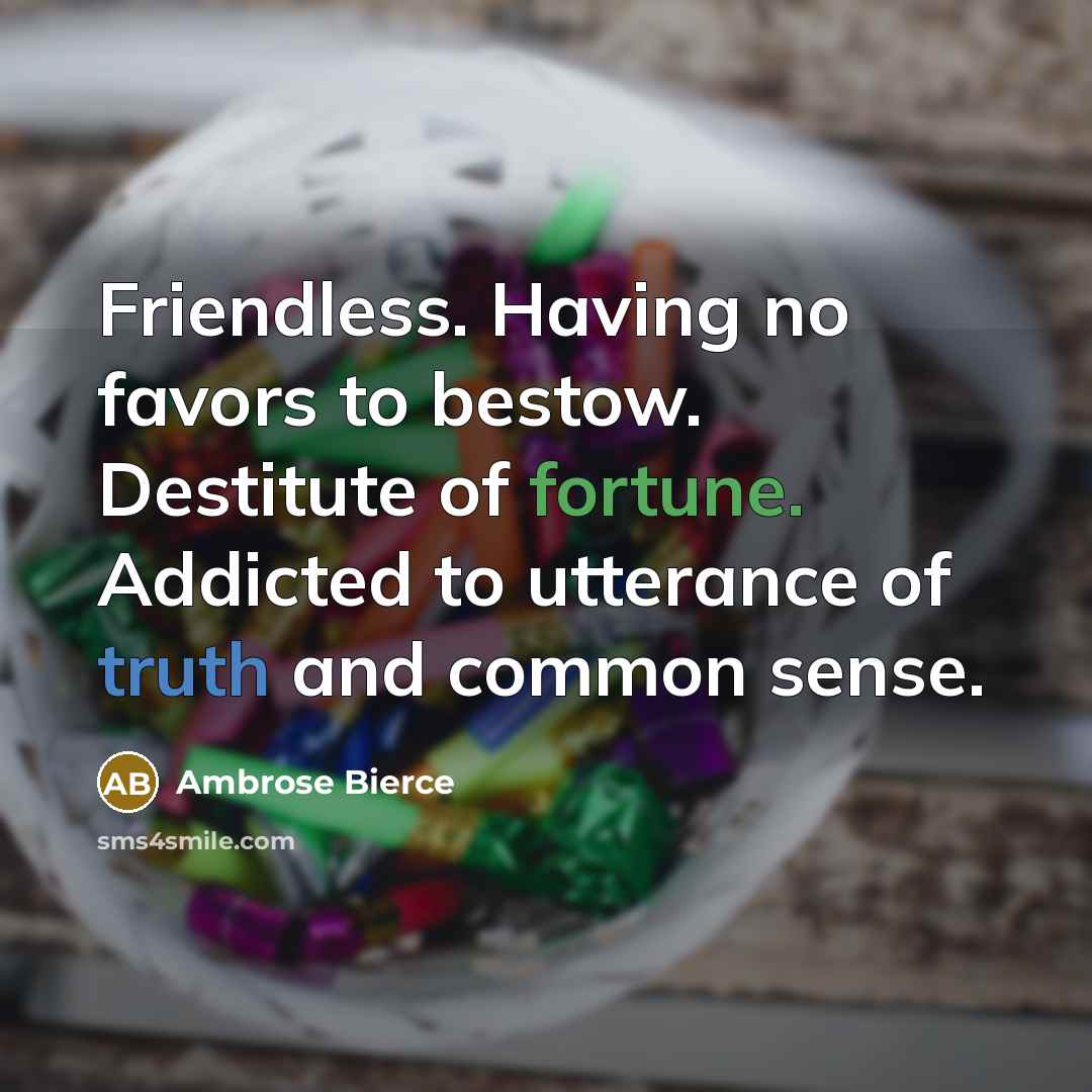 “Friendless. Having no favors to bestow. Destitute of fortune. Addicted…” quote by Ambrose Bierce