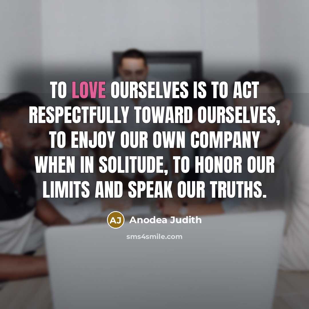 “To love ourselves is to act respectfully toward ourselves, to…” quote by Anodea Judith