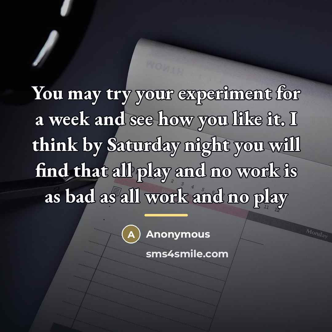 “You may try your experiment for a week and see…” quote by Anonymous